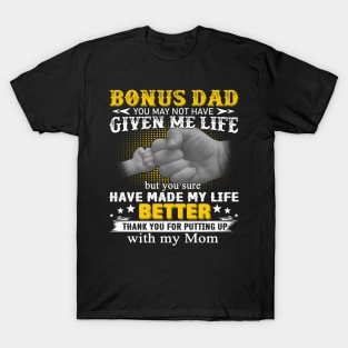 Bonus Dad You May Not Have Given Me Life But You Sure Have Made My Life Better T-Shirt